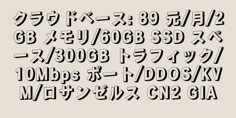 クラウドベース: 89 元/月/2GB メモリ/60GB SSD スペース/300GB トラフィック/10Mbps ポート/DDOS/KVM/ロサンゼルス CN2 GIA