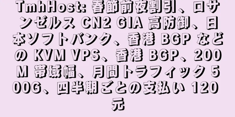 TmhHost: 春節前夜割引、ロサンゼルス CN2 GIA 高防御、日本ソフトバンク、香港 BGP などの KVM VPS、香港 BGP、200M 帯域幅、月間トラフィック 500G、四半期ごとの支払い 120 元