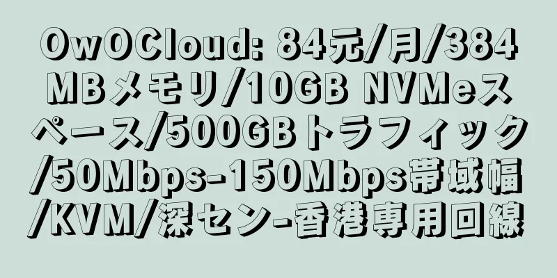 OwOCloud: 84元/月/384MBメモリ/10GB NVMeスペース/500GBトラフィック/50Mbps-150Mbps帯域幅/KVM/深セン-香港専用回線