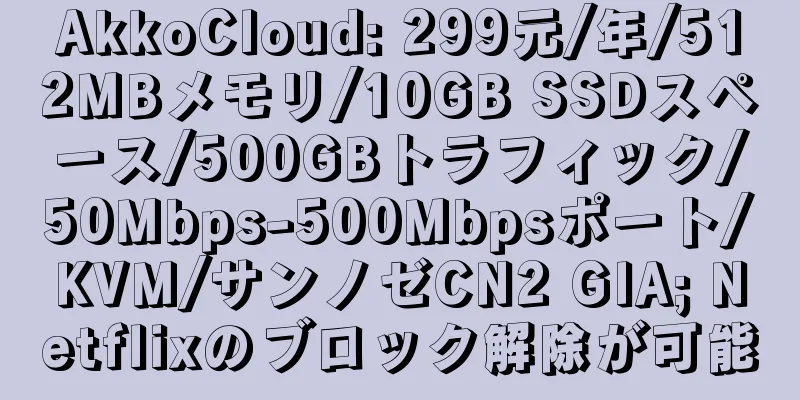 AkkoCloud: 299元/年/512MBメモリ/10GB SSDスペース/500GBトラフィック/50Mbps-500Mbpsポート/KVM/サンノゼCN2 GIA; Netflixのブロック解除が可能