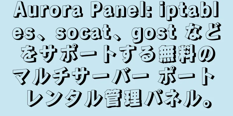 Aurora Panel: iptables、socat、gost などをサポートする無料のマルチサーバー ポート レンタル管理パネル。