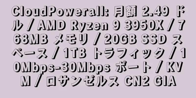 CloudPowerall: 月額 2.49 ドル / AMD Ryzen 9 3950X / 768MB メモリ / 20GB SSD スペース / 1TB トラフィック / 10Mbps-30Mbps ポート / KVM / ロサンゼルス CN2 GIA