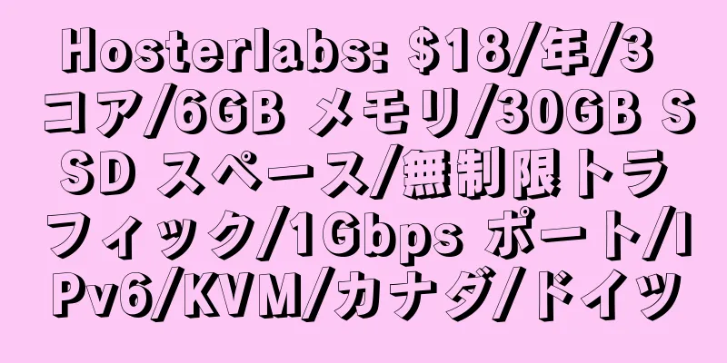 Hosterlabs: $18/年/3 コア/6GB メモリ/30GB SSD スペース/無制限トラフィック/1Gbps ポート/IPv6/KVM/カナダ/ドイツ