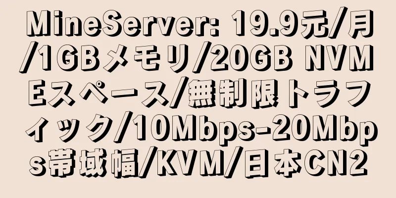 MineServer: 19.9元/月/1GBメモリ/20GB NVMEスペース/無制限トラフィック/10Mbps-20Mbps帯域幅/KVM/日本CN2