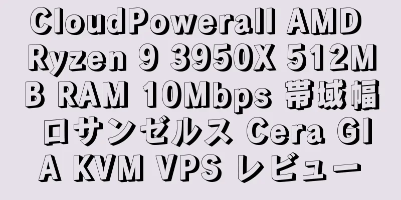 CloudPowerall AMD Ryzen 9 3950X 512MB RAM 10Mbps 帯域幅 ロサンゼルス Cera GIA KVM VPS レビュー