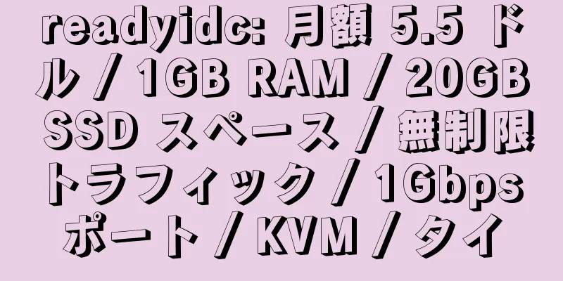 readyidc: 月額 5.5 ドル / 1GB RAM / 20GB SSD スペース / 無制限トラフィック / 1Gbps ポート / KVM / タイ