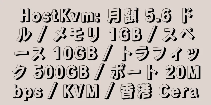 HostKvm: 月額 5.6 ドル / メモリ 1GB / スペース 10GB / トラフィック 500GB / ポート 20Mbps / KVM / 香港 Cera