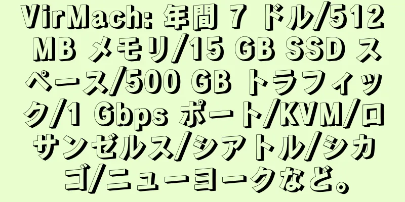 VirMach: 年間 7 ドル/512 MB メモリ/15 GB SSD スペース/500 GB トラフィック/1 Gbps ポート/KVM/ロサンゼルス/シアトル/シカゴ/ニューヨークなど。