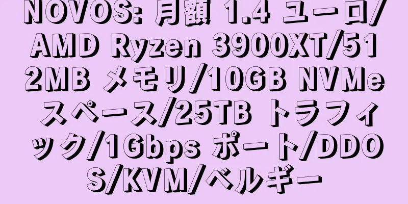 NOVOS: 月額 1.4 ユーロ/AMD Ryzen 3900XT/512MB メモリ/10GB NVMe スペース/25TB トラフィック/1Gbps ポート/DDOS/KVM/ベルギー