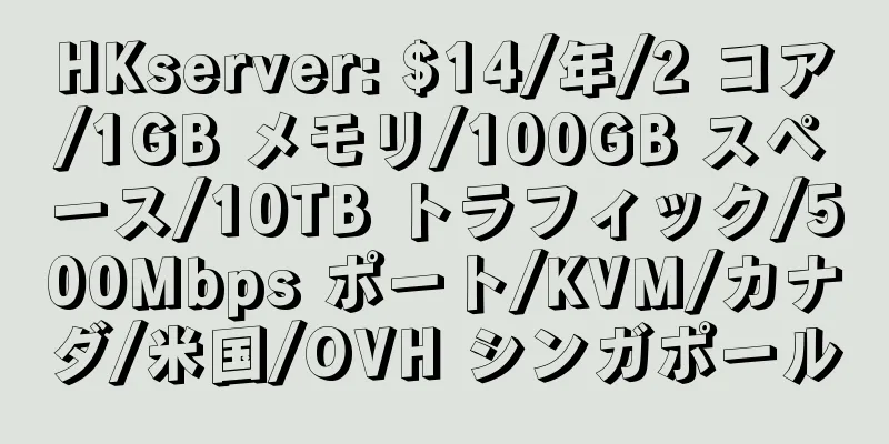 HKserver: $14/年/2 コア/1GB メモリ/100GB スペース/10TB トラフィック/500Mbps ポート/KVM/カナダ/米国/OVH シンガポール