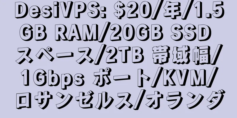 DesiVPS: $20/年/1.5GB RAM/20GB SSD スペース/2TB 帯域幅/1Gbps ポート/KVM/ロサンゼルス/オランダ