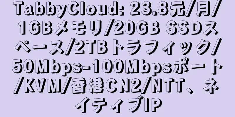 TabbyCloud: 23.8元/月/1GBメモリ/20GB SSDスペース/2TBトラフィック/50Mbps-100Mbpsポート/KVM/香港CN2/NTT、ネイティブIP