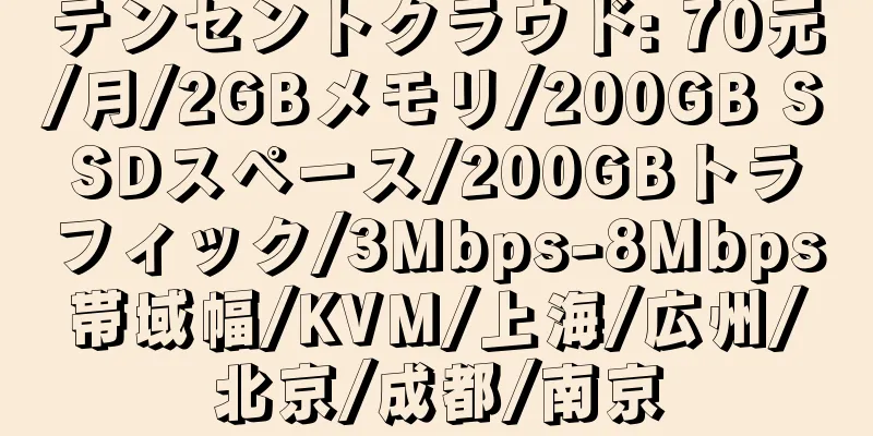 テンセントクラウド: 70元/月/2GBメモリ/200GB SSDスペース/200GBトラフィック/3Mbps-8Mbps帯域幅/KVM/上海/広州/北京/成都/南京