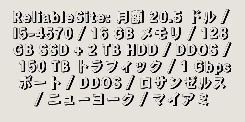 ReliableSite: 月額 20.5 ドル / I5-4570 / 16 GB メモリ / 128 GB SSD + 2 TB HDD / DDOS / 150 TB トラフィック / 1 Gbps ポート / DDOS / ロサンゼルス / ニューヨーク / マイアミ