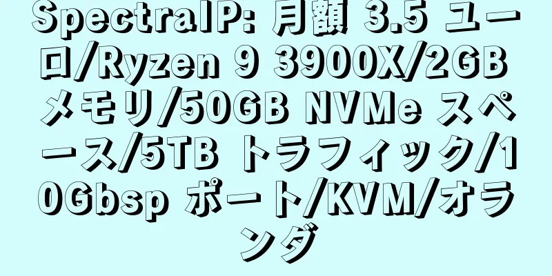 SpectraIP: 月額 3.5 ユーロ/Ryzen 9 3900X/2GB メモリ/50GB NVMe スペース/5TB トラフィック/10Gbsp ポート/KVM/オランダ