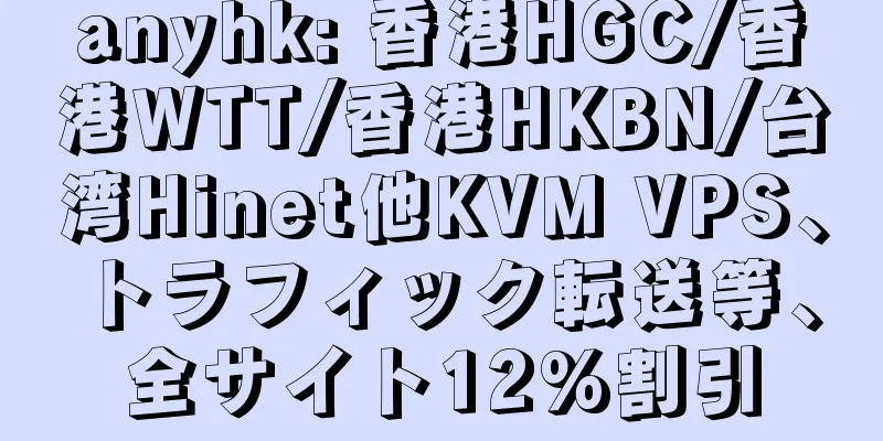 anyhk: 香港HGC/香港WTT/香港HKBN/台湾Hinet他KVM VPS、トラフィック転送等、全サイト12%割引