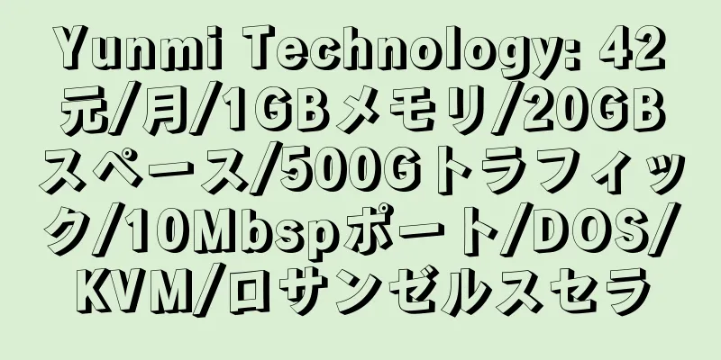 Yunmi Technology: 42元/月/1GBメモリ/20GBスペース/500Gトラフィック/10Mbspポート/DOS/KVM/ロサンゼルスセラ