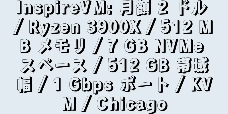 InspireVM: 月額 2 ドル / Ryzen 3900X / 512 MB メモリ / 7 GB NVMe スペース / 512 GB 帯域幅 / 1 Gbps ポート / KVM / Chicago