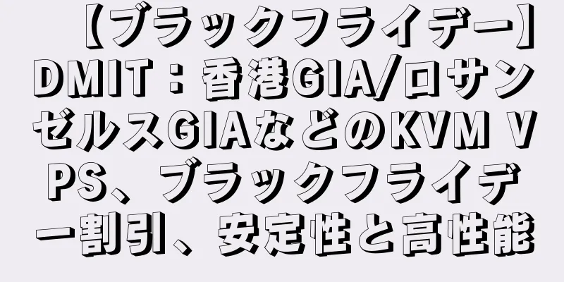 【ブラックフライデー】DMIT：香港GIA/ロサンゼルスGIAなどのKVM VPS、ブラックフライデー割引、安定性と高性能