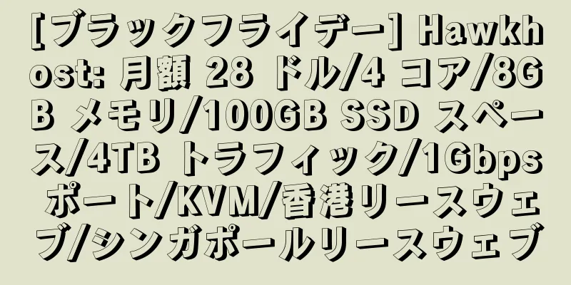 [ブラックフライデー] Hawkhost: 月額 28 ドル/4 コア/8GB メモリ/100GB SSD スペース/4TB トラフィック/1Gbps ポート/KVM/香港リースウェブ/シンガポールリースウェブ