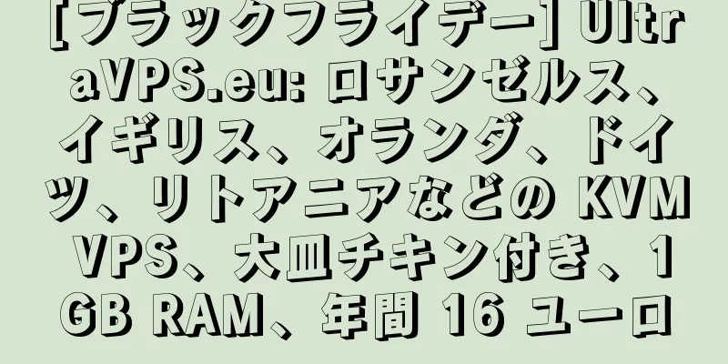 [ブラックフライデー] UltraVPS.eu: ロサンゼルス、イギリス、オランダ、ドイツ、リトアニアなどの KVM VPS、大皿チキン付き、1GB RAM、年間 16 ユーロ