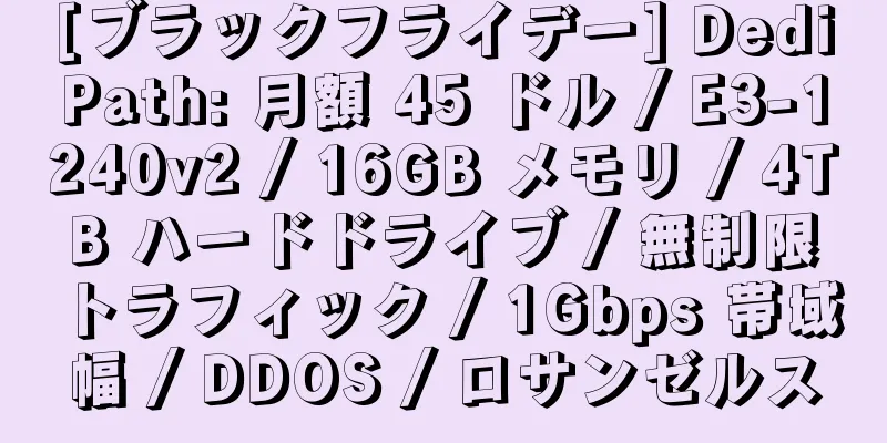 [ブラックフライデー] DediPath: 月額 45 ドル / E3-1240v2 / 16GB メモリ / 4TB ハードドライブ / 無制限トラフィック / 1Gbps 帯域幅 / DDOS / ロサンゼルス