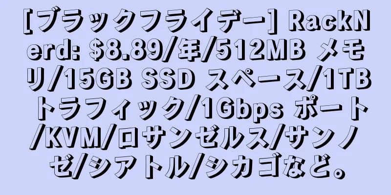 [ブラックフライデー] RackNerd: $8.89/年/512MB メモリ/15GB SSD スペース/1TB トラフィック/1Gbps ポート/KVM/ロサンゼルス/サンノゼ/シアトル/シカゴなど。