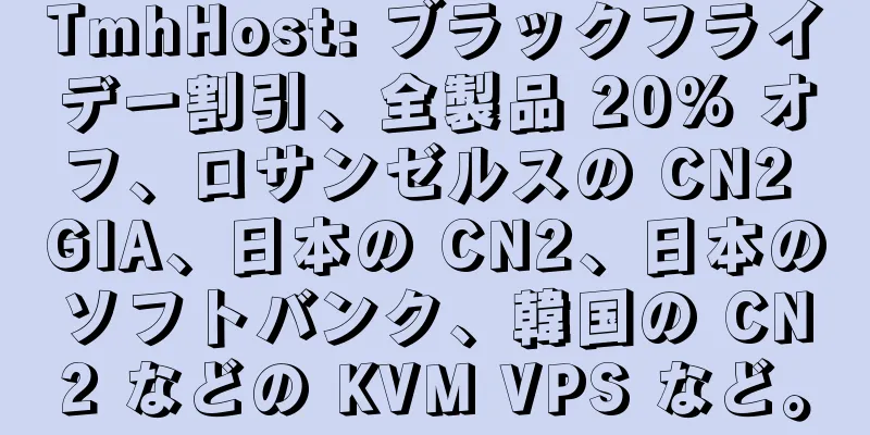 TmhHost: ブラックフライデー割引、全製品 20% オフ、ロサンゼルスの CN2 GIA、日本の CN2、日本のソフトバンク、韓国の CN2 などの KVM VPS など。