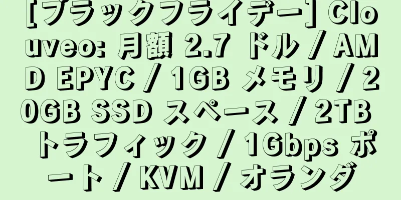 [ブラックフライデー] Clouveo: 月額 2.7 ドル / AMD EPYC / 1GB メモリ / 20GB SSD スペース / 2TB トラフィック / 1Gbps ポート / KVM / オランダ