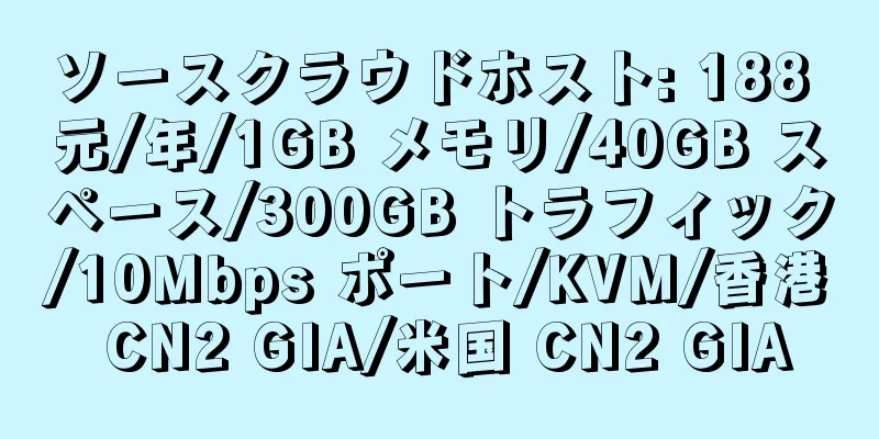 ソースクラウドホスト: 188 元/年/1GB メモリ/40GB スペース/300GB トラフィック/10Mbps ポート/KVM/香港 CN2 GIA/米国 CN2 GIA