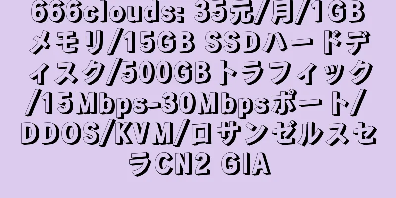 666clouds: 35元/月/1GBメモリ/15GB SSDハードディスク/500GBトラフィック/15Mbps-30Mbpsポート/DDOS/KVM/ロサンゼルスセラCN2 GIA