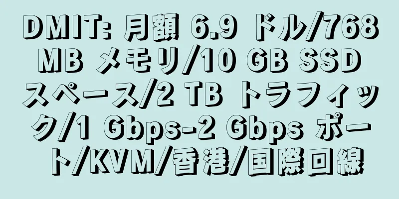 DMIT: 月額 6.9 ドル/768 MB メモリ/10 GB SSD スペース/2 TB トラフィック/1 Gbps-2 Gbps ポート/KVM/香港/国際回線