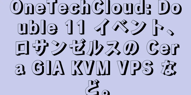 OneTechCloud: Double 11 イベント、ロサンゼルスの Cera GIA KVM VPS など。