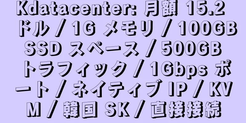 Kdatacenter: 月額 15.2 ドル / 1G メモリ / 100GB SSD スペース / 500GB トラフィック / 1Gbps ポート / ネイティブ IP / KVM / 韓国 SK / 直接接続