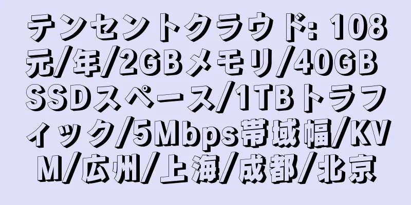 テンセントクラウド: 108元/年/2GBメモリ/40GB SSDスペース/1TBトラフィック/5Mbps帯域幅/KVM/広州/上海/成都/北京