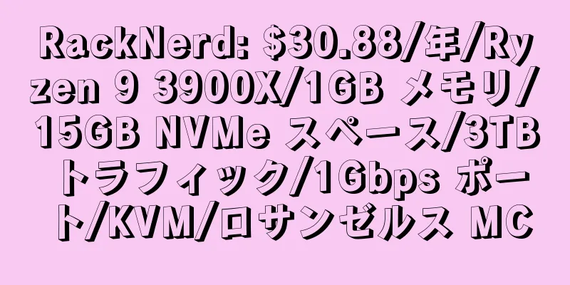 RackNerd: $30.88/年/Ryzen 9 3900X/1GB メモリ/15GB NVMe スペース/3TB トラフィック/1Gbps ポート/KVM/ロサンゼルス MC