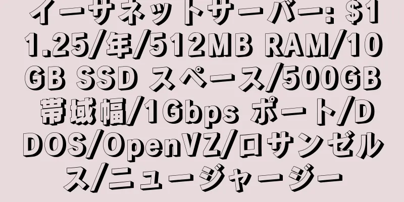 イーサネットサーバー: $11.25/年/512MB RAM/10GB SSD スペース/500GB 帯域幅/1Gbps ポート/DDOS/OpenVZ/ロサンゼルス/ニュージャージー