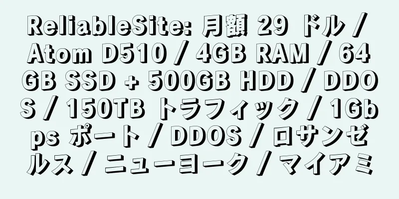 ReliableSite: 月額 29 ドル / Atom D510 / 4GB RAM / 64GB SSD + 500GB HDD / DDOS / 150TB トラフィック / 1Gbps ポート / DDOS / ロサンゼルス / ニューヨーク / マイアミ