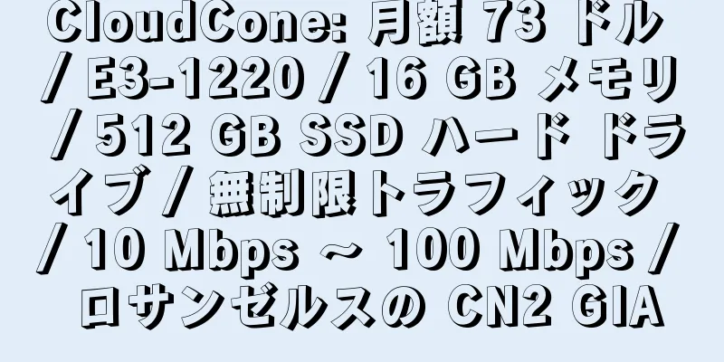 CloudCone: 月額 73 ドル / E3-1220 / 16 GB メモリ / 512 GB SSD ハード ドライブ / 無制限トラフィック / 10 Mbps ～ 100 Mbps / ロサンゼルスの CN2 GIA