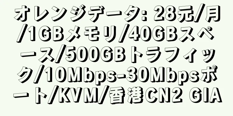 オレンジデータ: 28元/月/1GBメモリ/40GBスペース/500GBトラフィック/10Mbps-30Mbpsポート/KVM/香港CN2 GIA