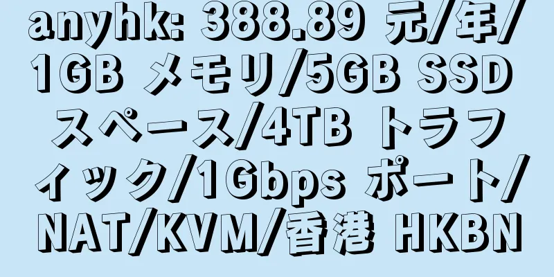 anyhk: 388.89 元/年/1GB メモリ/5GB SSD スペース/4TB トラフィック/1Gbps ポート/NAT/KVM/香港 HKBN