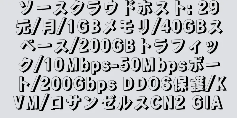 ソースクラウドホスト: 29元/月/1GBメモリ/40GBスペース/200GBトラフィック/10Mbps-50Mbpsポート/200Gbps DDOS保護/KVM/ロサンゼルスCN2 GIA