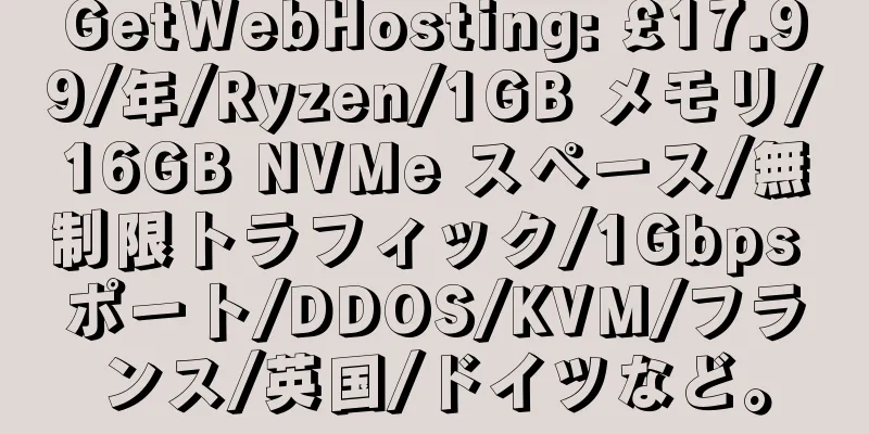 GetWebHosting: £17.99/年/Ryzen/1GB メモリ/16GB NVMe スペース/無制限トラフィック/1Gbps ポート/DDOS/KVM/フランス/英国/ドイツなど。