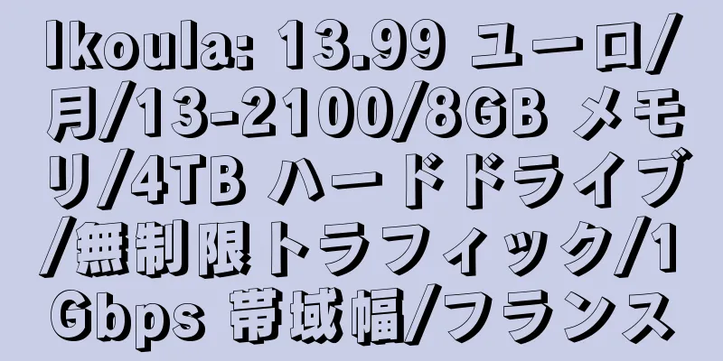 Ikoula: 13.99 ユーロ/月/13-2100/8GB メモリ/4TB ハードドライブ/無制限トラフィック/1Gbps 帯域幅/フランス