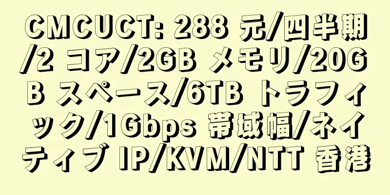 CMCUCT: 288 元/四半期/2 コア/2GB メモリ/20GB スペース/6TB トラフィック/1Gbps 帯域幅/ネイティブ IP/KVM/NTT 香港