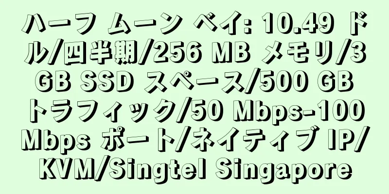 ハーフ ムーン ベイ: 10.49 ドル/四半期/256 MB メモリ/3 GB SSD スペース/500 GB トラフィック/50 Mbps-100 Mbps ポート/ネイティブ IP/KVM/Singtel Singapore