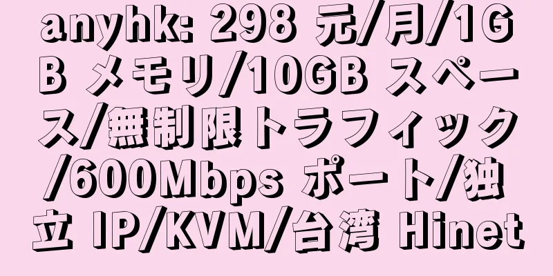 anyhk: 298 元/月/1GB メモリ/10GB スペース/無制限トラフィック/600Mbps ポート/独立 IP/KVM/台湾 Hinet