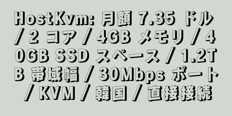 HostKvm: 月額 7.35 ドル / 2 コア / 4GB メモリ / 40GB SSD スペース / 1.2TB 帯域幅 / 30Mbps ポート / KVM / 韓国 / 直接接続