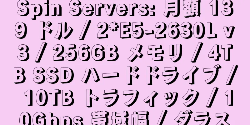 Spin Servers: 月額 139 ドル / 2*E5-2630L v3 / 256GB メモリ / 4TB SSD ハードドライブ / 10TB トラフィック / 10Gbps 帯域幅 / ダラス