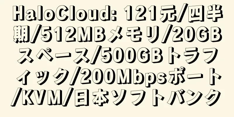 HaloCloud: 121元/四半期/512MBメモリ/20GBスペース/500GBトラフィック/200Mbpsポート/KVM/日本ソフトバンク